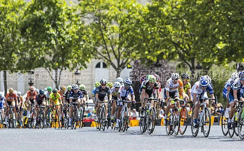 南宫ng注册百度教育重庆足球运动员有哪些？探寻重庆人的足球之光