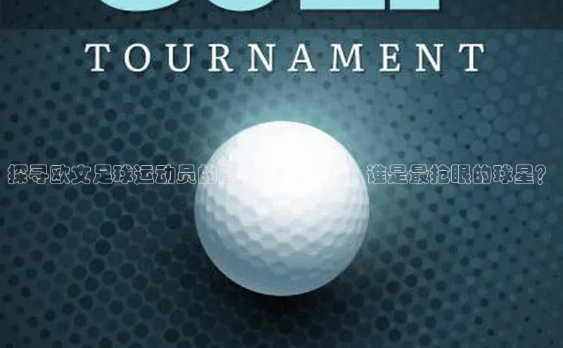 南宫pg娱乐电子游戏官网文心一言探寻欧文足球运动员的颜值年轻之谜，谁是最抢眼的球星？