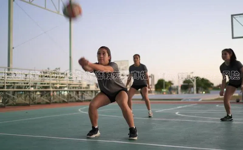 ng娱乐电子游戏官网度小满支付揭秘足球运动员因被折磨致死的真相，警示体育界安全风险