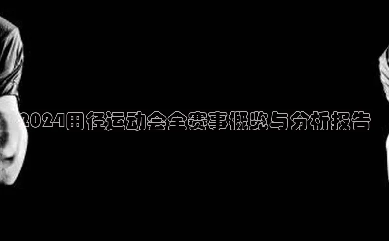 南宫注册入口官网注册字节跳动2024田径运动会全赛事概览与分析报告