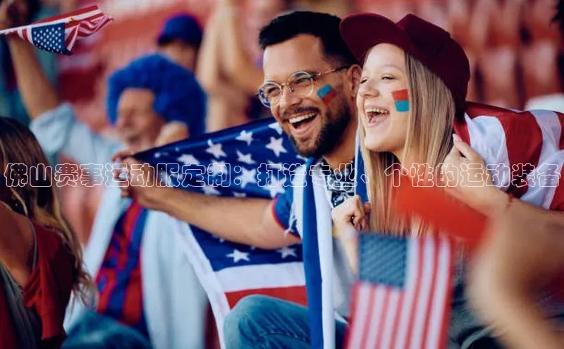 佛山赛事运动服定制：打造专业、个性的运动装备