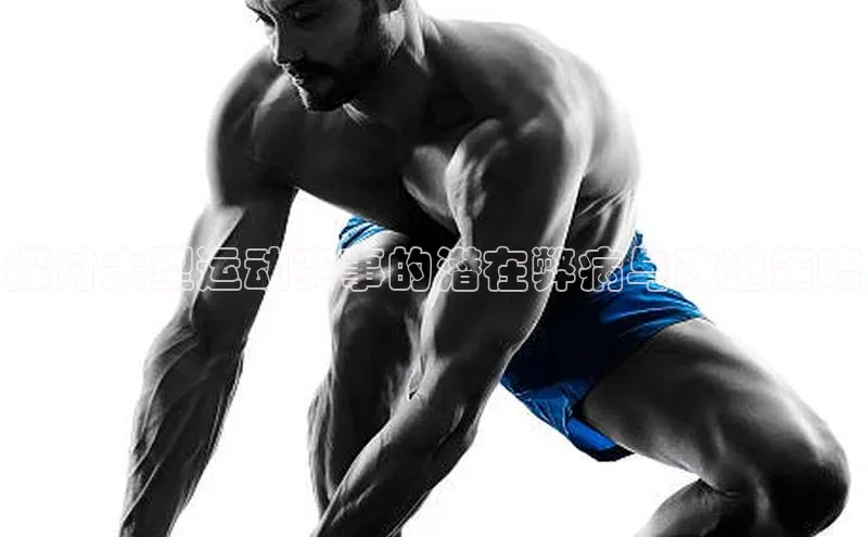 探讨大型运动赛事的潜在弊病与改进策略