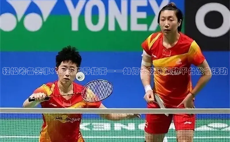 轻松筹备赛事：您的指导指南——如何在轻讯运动平台发布活动