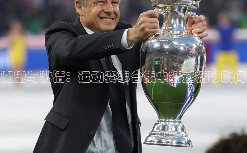 潮流与激情：运动赛事合集中精选精彩瞬间