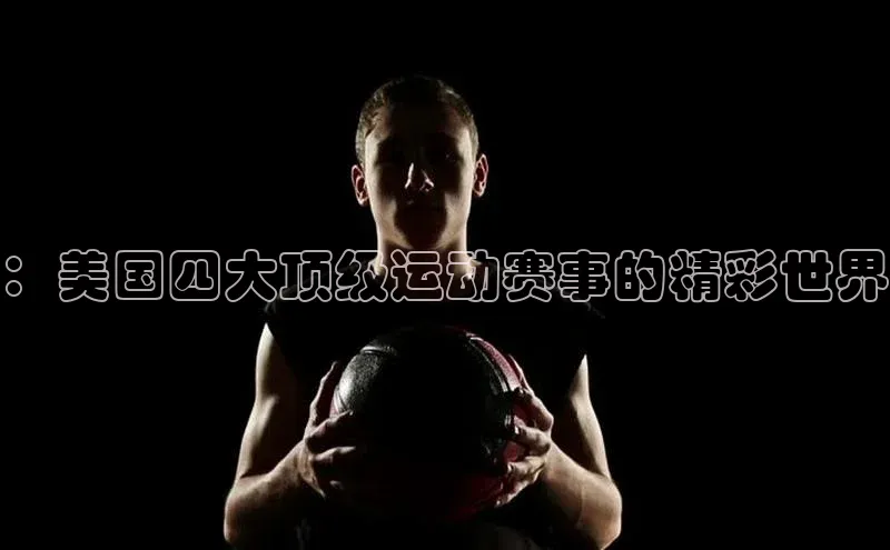 ：美国四大顶级运动赛事的精彩世界