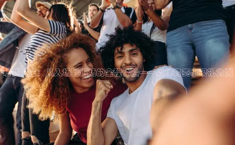 观赛之花：从入场到退场的全程体验——以体育赛事观礼为例