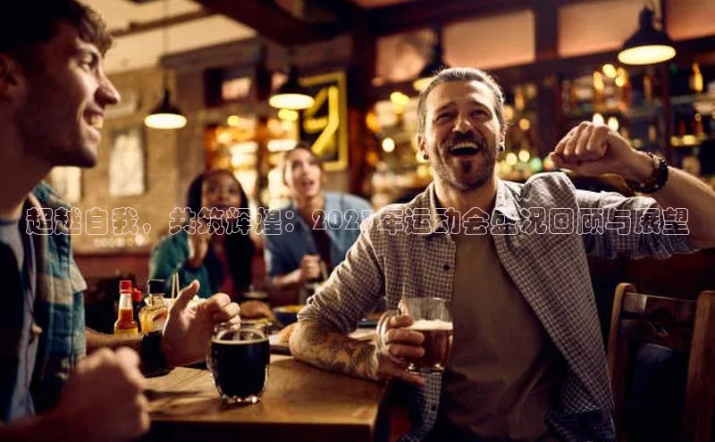 超越自我，共筑辉煌：2023年运动会盛况回顾与展望