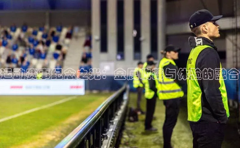 运动赛事纪念之光：金属收藏与体验的融合