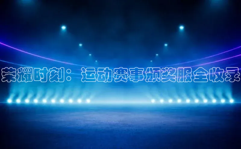 荣耀时刻：运动赛事颁奖服全收录